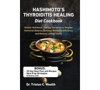 HASHIMOTO’S THYROIDITIS HEALING DIET COOKBOOK: Holistic Nutritional Therapy Designed to Reignite Hormonal Balance, Enhance Metabolic Efficiency, and Restore Lasting Vitality