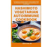 Hashimoto Vegetarian Autoimmune Cookbook: Your Roadmap To Reversing Symptoms, Improve Digestive Health, Beat Rheumatoid Arthritis, Systemic Lupus Erythematosus, And Graves' Disease