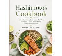 Hashimotos Cookbook: Anti-Inflammatory Recipes and Meal Plans to Support Thyroid Health, Energy, and Hormonal Balance