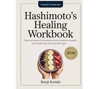 Hashimoto's Healing Workbook: The Practical 12-Week Plan to Reverse Thyroid Symptoms, Lose Stubborn Weight, and Finally Feel Like Yourself Again.