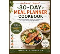Hashimoto's Thyroid 30-Day Meal Planner Cookbook: Simple Anti-Inflammatory Recipes and Easy Meal Plans to Support Thyroid Health, Boost Energy, Reduce Fatigue, and Simplify Everyday Eating