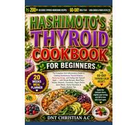 HASHIMOTO'S THYROID COOKBOOK FOR BEGINNERS: The Complete Anti-Inflammatory Guide to Calming Autoimmune Thyroid Disease, Restoring Energy, and Feeling ... Snacks, Desserts, Smoothies, Vegan Dishes