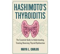 HASHIMOTO'S THYROIDITIS: The Essential Guide to Understanding, Treating, Reversing Thyroid Dysfunction
