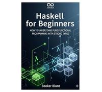 Haskell for Beginners: How to Understand Pure Functional Programming with Strong Types