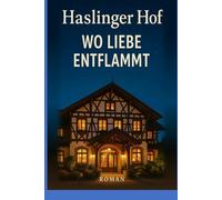 Haslinger Hof - Wo Liebe entflammt: Zwischen Berührung und Versprechen - eine Liebesgeschichte, die unter die Haut geht.