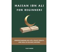 Hassan ibn Ali for Beginners: Understanding His Life, Peace Treaty, and Role in Islamic History