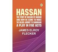 Hassan: the story of Hassan of Bagdad and how he came to make the golden journey to Samarkand: a play in five acts