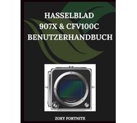 Hasselblad 907X & CFV 100C Benutzerhandbuch: Eine Schritt-für-Schritt-Anleitung für Anfänger und Senioren mit wichtigen Kamerafunktionen, kreativen Techniken, Tipps, Tricks und mühelosen Videografie