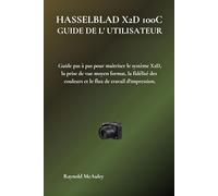 Hasselblad X2D 100C Guide de l'utilisateur: Guide pas à pas pour maîtriser le système X2D, la prise de vue moyen format, la fidélité des couleurs et le flux de travail d'impression.