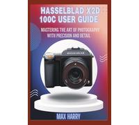 HASSELBLAD X2D 100C USER GUIDE: MASTERING THE ART OF PHOTOGRAPHY WITH PRECISION AND DETAIL