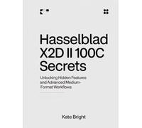 Hasselblad X2D II 100C Secrets: Unlocking Hidden Features and Advanced Medium-Format Workflows