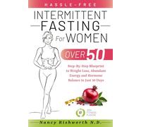 Hassle-Free Intermittent Fasting for Women Over 50: Step-By-Step Blueprint to Weight Loss, Abundant Energy and Hormone Balance in Just 30 Days