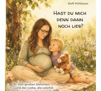 Hast du mich denn dann noch lieb?: Von großen Gefühlen und der Liebe, die wächst