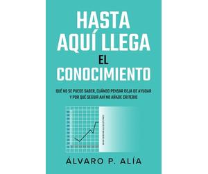 Hasta aquí llega el conocimiento: Qué no se puede saber, cuándo pensar deja de ayudar y por qué seguir ahí no añade criterio