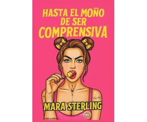 HASTA EL MOÑO DE SER COMPRENSIVA: Guía de autoayuda para mujeres fuertes que ya no quieren complacer, justificarse ni callarse más. Humor. Sentido Común. Liberación.