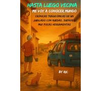 Hasta luego, vecina. Me voy a conocer mundo: Crónicas tragicómicas de un jubilado con ruedas, sueños y muy pocas herramientas. Donde me estaciono, ahí vivo