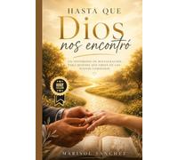 HASTA QUE DIOS NOS ENCONTRÓ: Un testimonio de restauración para quienes aún creen en los nuevos comienzos