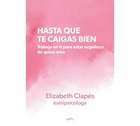 Hasta que te caigas bien: Trabaja en ti para estar orgullosa de quien eres