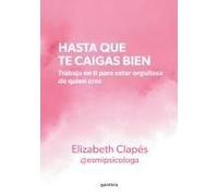 Hasta Que Te Caigas Bien: Trabaja En Ti Para Estar Orgullosa De Quien Eres / Until You Like Yourself