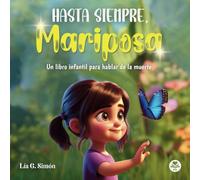 HASTA SIEMPRE, MARIPOSA: Un libro infantil para hablar de la muerte con nuestros hijos e hijas de una forma natural