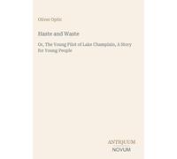 Haste and Waste: Or, The Young Pilot of Lake Champlain, A Story for Young People