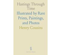 Hastings Through Time: Illustrated by Rare Prints, Paintings, and Photos