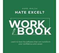 Hate Excel? Workbook. Learn To Love The Software That Can Tranform Your Confidence And Career