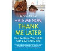 Robin E. Berman – Hate Me Now, Thank Me Later: How to Raise Your Child with Love and Limits