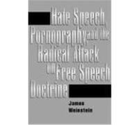Hate Speech, Pornography, and the Radical Attack on Free Speech Doctrine James Weinstein (Auteur)