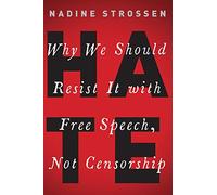 HATE: Why We Should Resist it With Free Speech, Not Censorship