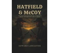 Hatfield & McCoy: The Untold History of America’s Most Notorious Family Feud