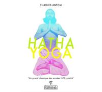 Hatha Yoga - Charles Antoni - L'originel Charles Antoni - broché - Essai