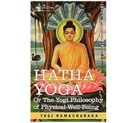 Hatha Yoga Or, The Yogi Philosophy Of Physical Well-Being