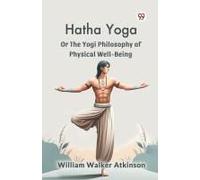 Hatha Yoga Or The Yogi Philosophy Of Physical Well-Being