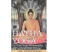 Hatha Yoga Or, The Yogi Philosophy of Physical Well-Being Ramacharaka (Auteur)