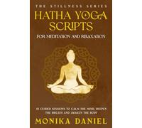Hatha Yoga Scripts for Meditation and Relaxation: 15 Guided Sessions to Calm the Mind, Deepen the Breath, and Awaken the Body