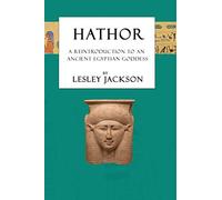 Hathor: A Reintroduction to an Ancient Egyptian Goddess