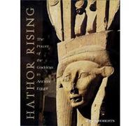 Hathor Rising: The Power Of The Goddess In Ancient Egypt