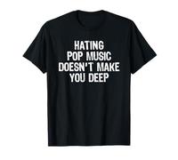 Hating Pop Music Doesn't Make You Deep T-Shirt