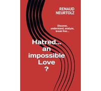 Hatred... an impossible Love?: Discover, understand, analyze, break free...