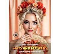 HATS AND FLOWERS - Adult Coloring Book | Realistic Grayscale Portraits | Stunning female portraits to color | Relax, creativity, stress relief: English Edition