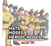 Hats, Hoses, and Heroic Poses: Rhymes About Firefighter Life