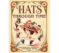 Hats Through Time Coloring Book: A Fashion History Coloring Journey from Ancient Times to Today