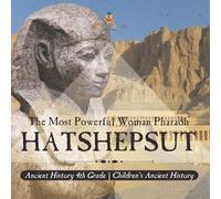 Hatshepsut: The Most Powerful Woman Pharaoh - Ancient History 4th Grade Children's Ancient History