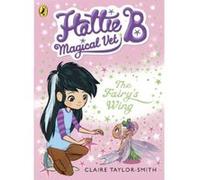 Hattie B, Magical Vet: The Fairy's Wing (Book 3)