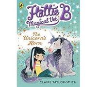 Hattie B, Magical Vet: The Unicorn's Horn (Book 2)