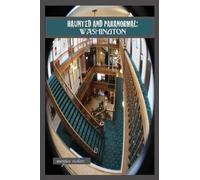Haunted and Paranormal: Washington: Disquieting Spirits Birthed By Strange Histories