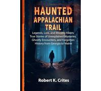 Haunted Appalachian Trail: Legends, Lore, and Missing Hikers; True Stories of Unexplained Mysteries, Ghostly Encounters, and Forgotten History from Georgia to Maine.