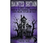 Haunted Britain 50 Ghost Stories Based on True Paranormal Encounters Across England Scotland and Wales - Twisted Tales - Draft2Digital - Livre en Anglais Twisted TalesTwisted Tales (Auteur)