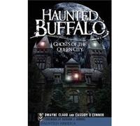 Haunted Buffalo Ghosts of the Queen City by Dwayne Claud & Cassidy O connor & Foreword by Richard J Kimmel Cassidy O'connor, Dwayne Claud (Auteur)